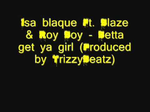 Isa Blaque Ft. Blaze & Roy Boy - Betta Get Ya Girl