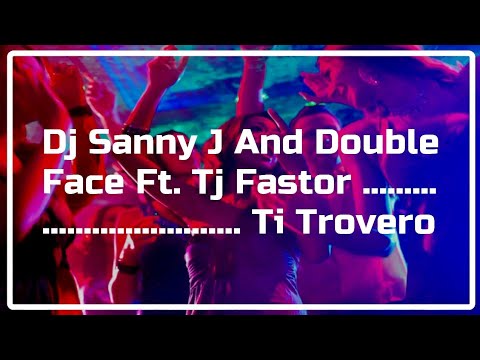 DJ SANNY J AND DOUBLE FACE FT. TJ FASTOR - TI TROVERO (DJ SELECO REMIX)