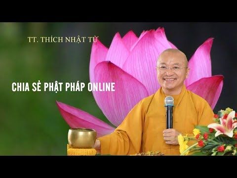 CHIA SẺ PHẬT PHÁP ONLINE - TT. THÍCH NHẬT TỪ