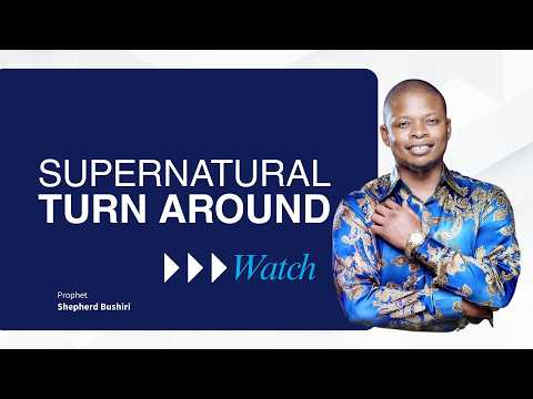 SUPERNATURAL TURNAROUND | PROPHET SHEPHERD BUSHIRI