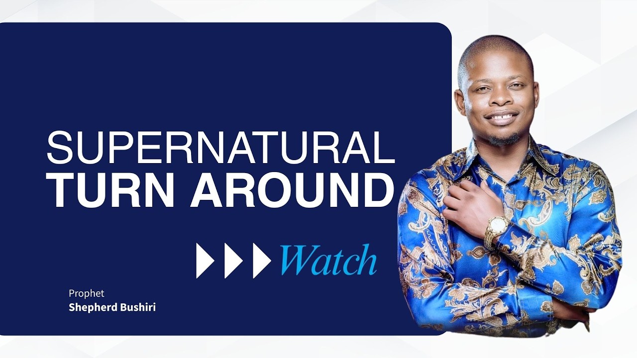 SUPERNATURAL TURNAROUND | PROPHET SHEPHERD BUSHIRI