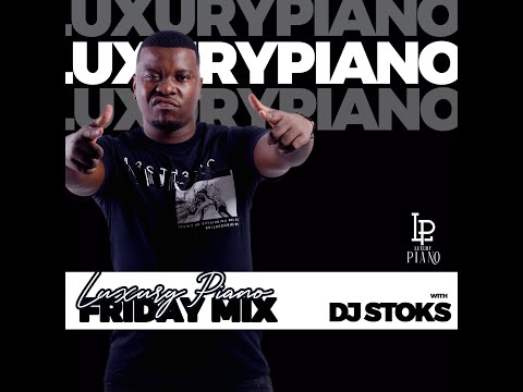 Luxury Piano Friday Mix Featuring Dj Stoks