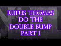 RUFUS THOMAS.DO THE DOUBLE BUMP. PART I