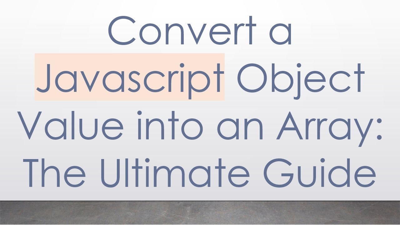 Convert a Javascript Object Value into an Array: The Ultimate Guide