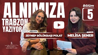 #BÖLÜM5 MELİSALI SOHBETLER #ZEYNEPBÖLÜKBAŞIPOLAT | ALNIMIZA TRABZON YA