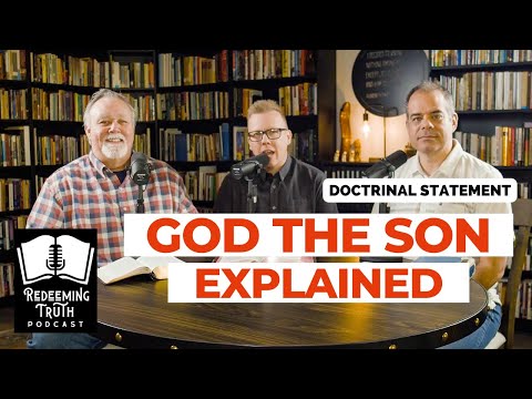 EP 87 | God the Son Explained  (Our Doctrinal Statement) | Redeeming Truth