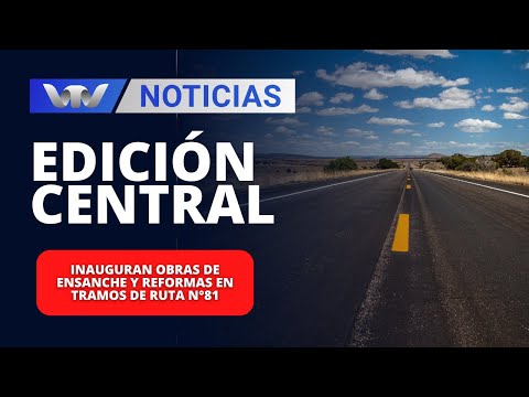 Edición Central 25/04 | Inauguran obras de ensanche y reformas en tramos de ruta n°81