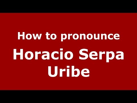 How to pronounce Horacio Serpa Uribe (Colombian Spanish/Colombia)  - PronounceNames.com