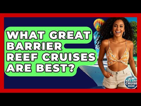 Thumbnail for What Great Barrier Reef Cruises Are Best? - The Rail and Cruise Experts