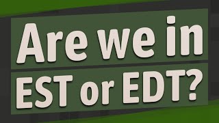Are we in EST or EDT