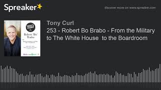253 - Robert Bo Brabo - From the Military to The White House to the Boardroom