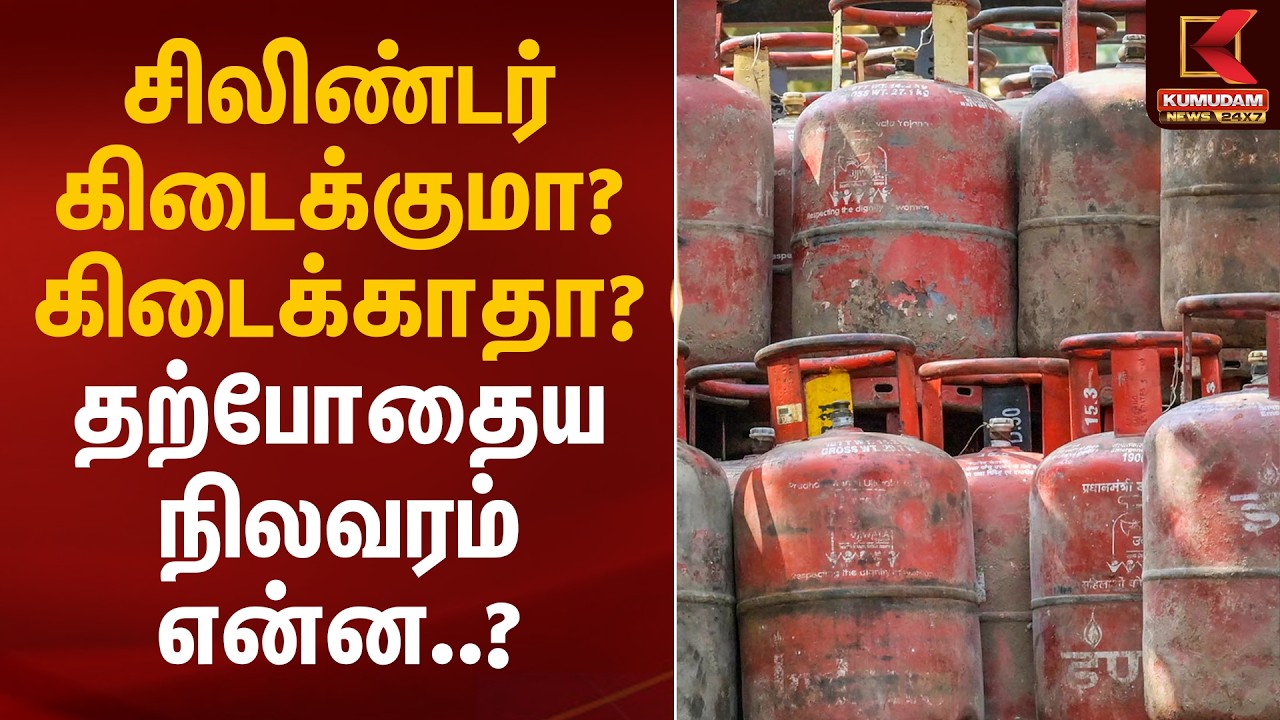 சிலிண்டர் கிடைக்குமா? கிடைக்காதா? தற்போதைய நிலவரம் என்ன..? முழு விவரம் | Cylinder Shortage