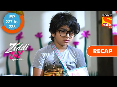 Ziddi Dil Maane Na - Ep 227 & Ep 228 - RECAP - ज़िद्दी दिल माने ना