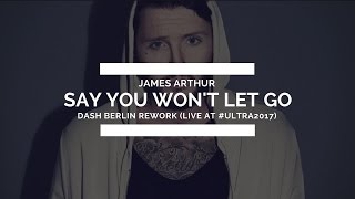 James Arthur - Say You Won't Let Go (Dash Berlin Rework) [Live @ #Ultra2017]