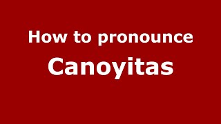 How to pronounce Canoyitas