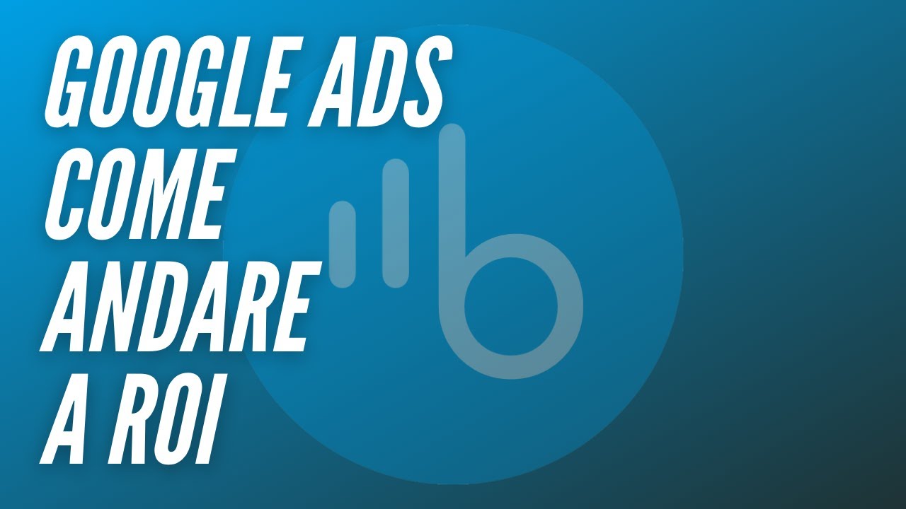 Google Ads, consigli su come andare a ROI