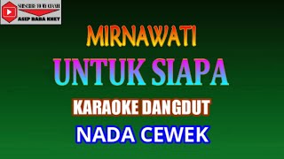 Download lagu KARAOKE DANGDUT UNTUK SIAPA MIRNAWATI NADA CEWEK A... mp3