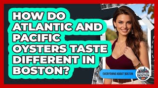 How Do Atlantic And Pacific Oysters Taste Different In Boston? - Everything About Boston