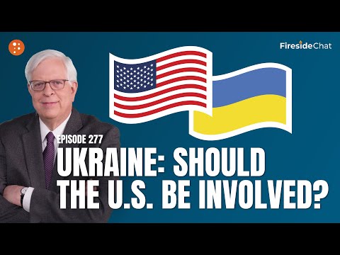Fireside Chat Ep 277 — Ukraine: Should the U.S. Be Involved? | Fireside Chat