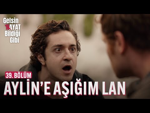 Aylin'e Aşığım Lan - Gelsin Hayat Bildiği Gibi (39. Bölüm)