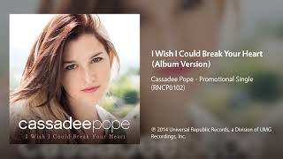 Cassadee Pope - I Wish I Could Break Your Heart (Album Version)