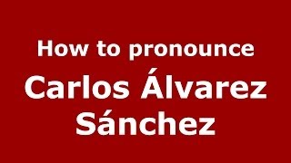 How to pronounce Carlos álvarez Sánchez
