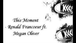 This Moment -  Renald Francoeur ft  Megan Oliver [Lyrics]