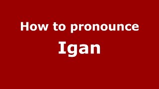 How to pronounce Igan