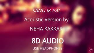 Sanu Ek Pal Song (8D AUDIO 🎧) - Neha Kakkar (T-series Acoustics)