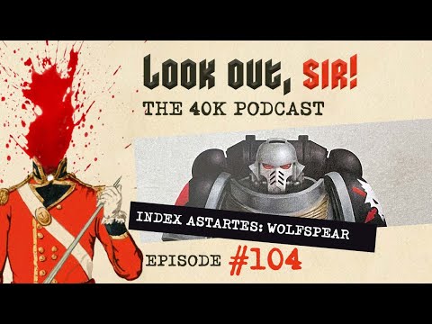 Look Out, Sir! 40k Podcast 104 - Index Astartes: Wolfspear & Gen Con Black Templars