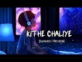 Kithe Chaliye Slowed Reverb Raataan Lambiyan