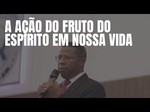 A AÇÃO DO FRUTO DO ESPÍRITO EM NOSSA VIDA - PR. OSIEL GOMES