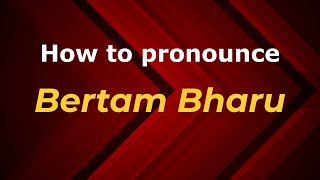 How to pronounce Bertam Bharu