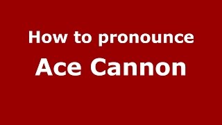 How to pronounce Ace Cannon