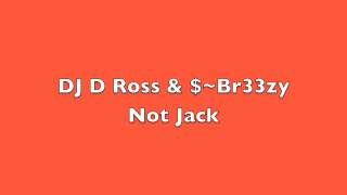 DJ D Ross &amp; $~Br33zy --- Not Jack