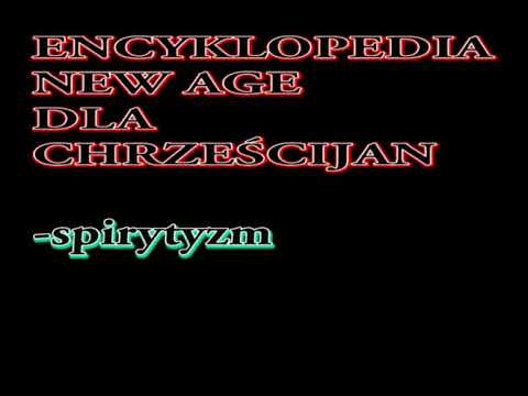 Spirytyzm, okultyzm, magia- zagrożenie duchowe. Encyklopedia new age dla Chrześcijan