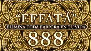EFFATÁ ♱ ROMPE TODAS LAS BARRERAS – ABRE TUS CAMINOS A LA PROSPERIDAD Y BENDICIONES - 888Hz