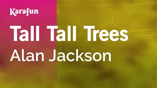 Tall Tall Trees - Alan Jackson | Karaoke Version | KaraFun