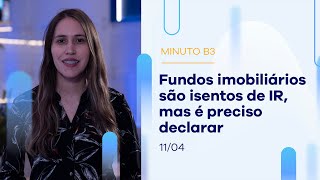Fundos imobiliários são isentos de IR, mas é preciso declarar | Minuto B3 – 11/04/2023 Fundos imobiliários são isentos de IR, mas é preciso declarar | Minuto B3 – 11/04/2023