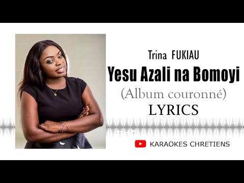 Yesu Azali na Bomoyi Trina  FUKIAU - Lyrics + traduction Française (album couronné)