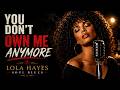 You Don't Own Me Anymore - Lola Hayes | Soul Blues | Emotional Blues