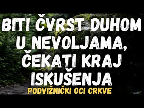Biti čvrst duhom u nevoljama,čekati kraj iskušenja (podvižnički oci Crkve)