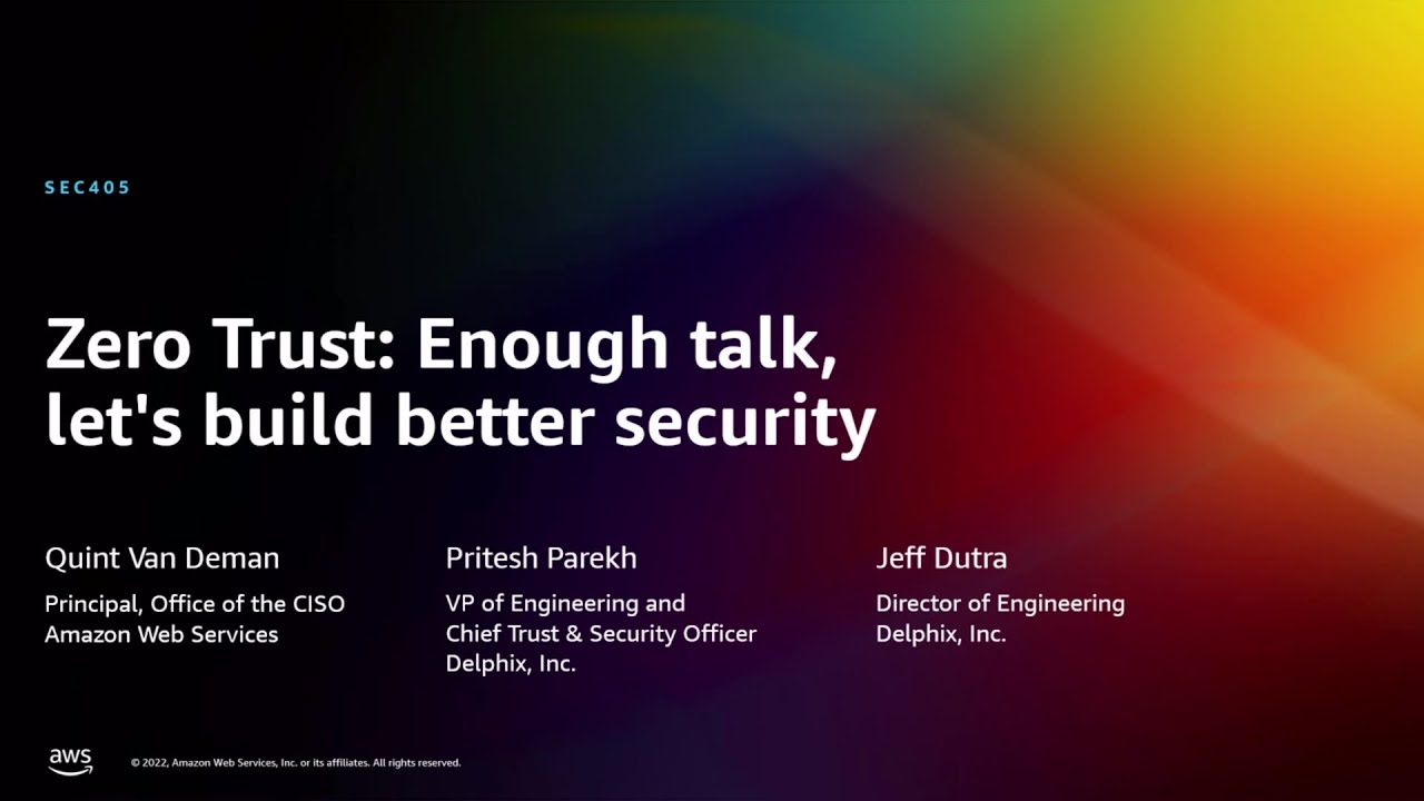 AWS re:Invent 2022 - Zero Trust: Enough talk, let's build better security (SEC405)