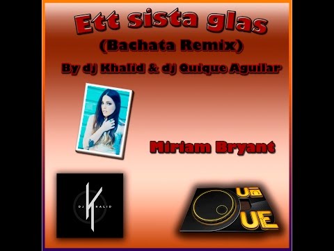 Ett sista glas (Bachata remix)_Dj Khalid & dj Quique Aguilar feat Miriam Bryant