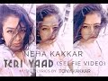 Neha Kakkar- Teri Yaad Official Selfie Video