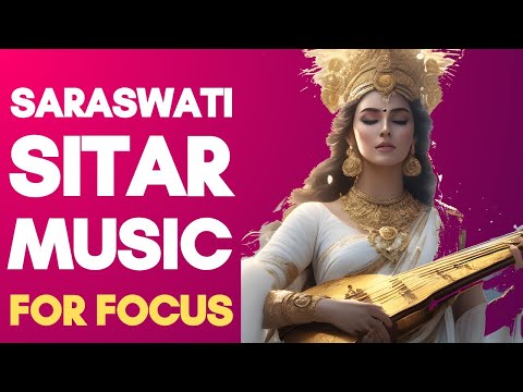 Saraswati's Sitar Symphony Relaxing Music for Concentration and Focus | Ragas for sharp mind & focus