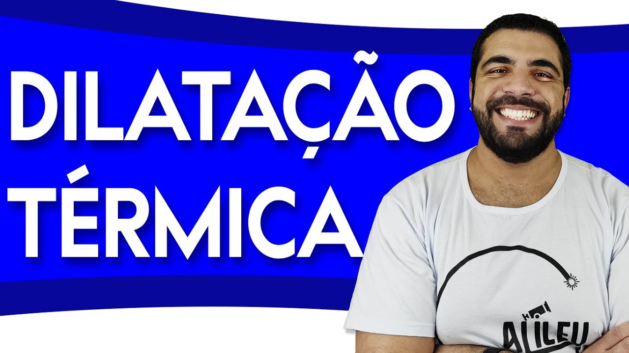 DILATAÇÃO TÉRMICA - LINEAR, SUPERFICIAL, VOLUMÉTRICA, DILATAÇÃO EM LÍQUIDOS, RELAÇÃO COEFICIENTES