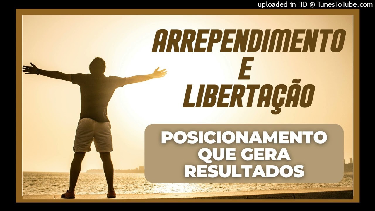 LIBERTAÇÃO E ARREPENDIMENTO - POSICIONAMENTO QUE GERA RESULTADOS