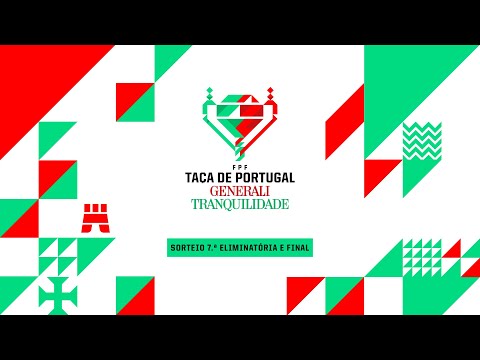 SORTEIO | TAÇA DE PORTUGAL GENERALI TRANQUILIDADE - 7ª ELIMINATÓRIA E FINAL