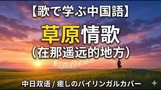 歌で楽しく学ぶ中国語！癒しのバイリンガルカバー　【中日双语】草原情歌